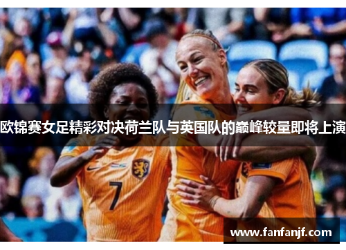 欧锦赛女足精彩对决荷兰队与英国队的巅峰较量即将上演