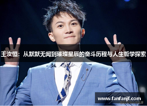 王汝恒：从默默无闻到璀璨星辰的奋斗历程与人生哲学探索