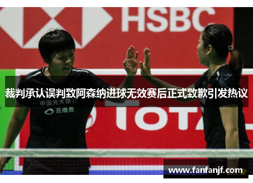 裁判承认误判致阿森纳进球无效赛后正式致歉引发热议