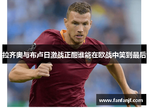拉齐奥与布卢日激战正酣谁能在欧战中笑到最后
