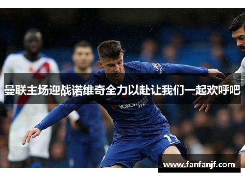 曼联主场迎战诺维奇全力以赴让我们一起欢呼吧